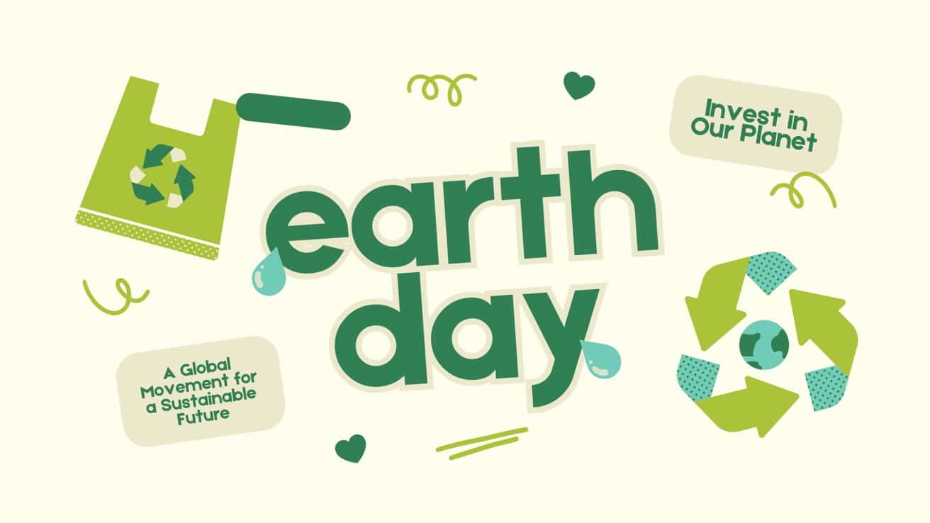 Green text reads 'Earth Day' with recycling symbols, Earth graphic, and phrases promoting sustainability and planet investment.